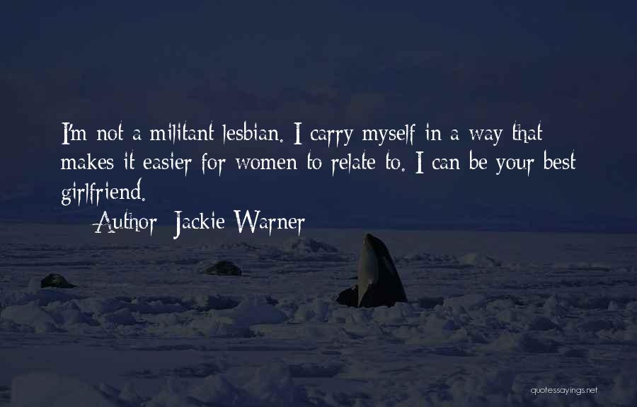 Jackie Warner Quotes: I'm Not A Militant Lesbian. I Carry Myself In A Way That Makes It Easier For Women To Relate To.