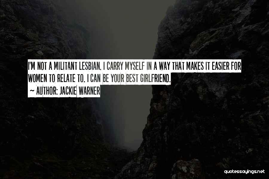 Jackie Warner Quotes: I'm Not A Militant Lesbian. I Carry Myself In A Way That Makes It Easier For Women To Relate To.