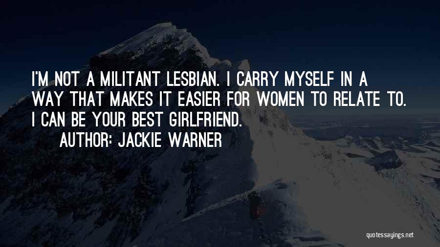 Jackie Warner Quotes: I'm Not A Militant Lesbian. I Carry Myself In A Way That Makes It Easier For Women To Relate To.