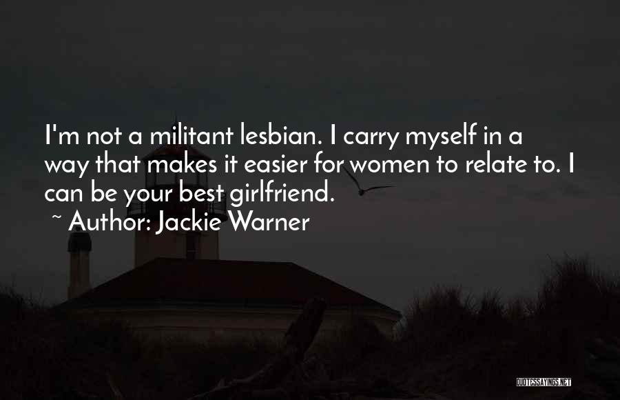 Jackie Warner Quotes: I'm Not A Militant Lesbian. I Carry Myself In A Way That Makes It Easier For Women To Relate To.
