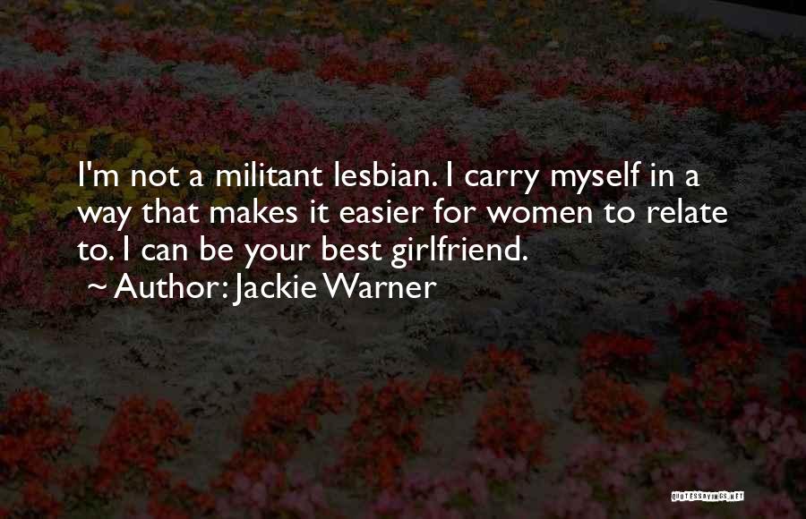 Jackie Warner Quotes: I'm Not A Militant Lesbian. I Carry Myself In A Way That Makes It Easier For Women To Relate To.