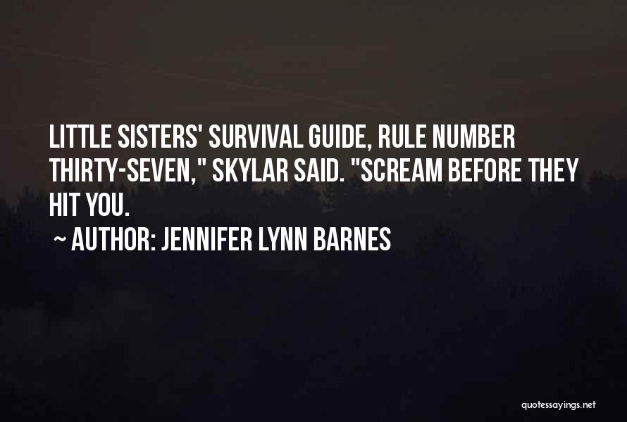 Jennifer Lynn Barnes Quotes: Little Sisters' Survival Guide, Rule Number Thirty-seven, Skylar Said. Scream Before They Hit You.