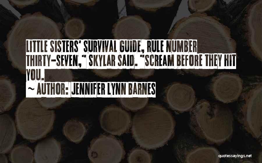 Jennifer Lynn Barnes Quotes: Little Sisters' Survival Guide, Rule Number Thirty-seven, Skylar Said. Scream Before They Hit You.