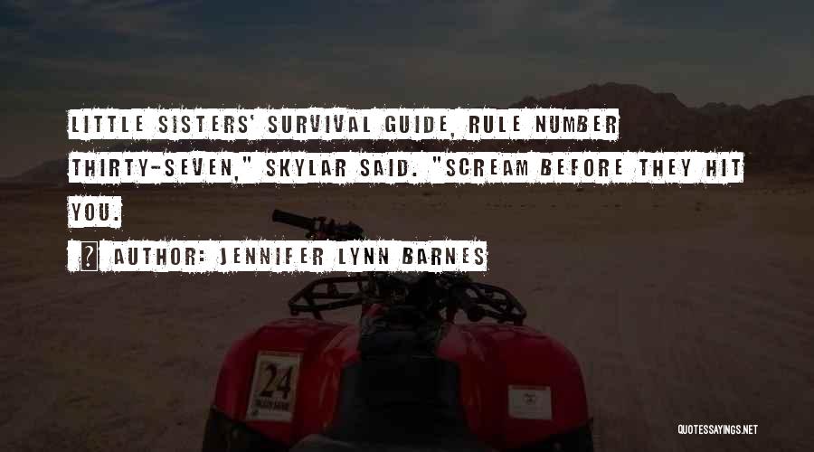 Jennifer Lynn Barnes Quotes: Little Sisters' Survival Guide, Rule Number Thirty-seven, Skylar Said. Scream Before They Hit You.