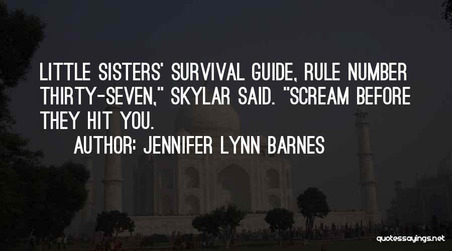 Jennifer Lynn Barnes Quotes: Little Sisters' Survival Guide, Rule Number Thirty-seven, Skylar Said. Scream Before They Hit You.