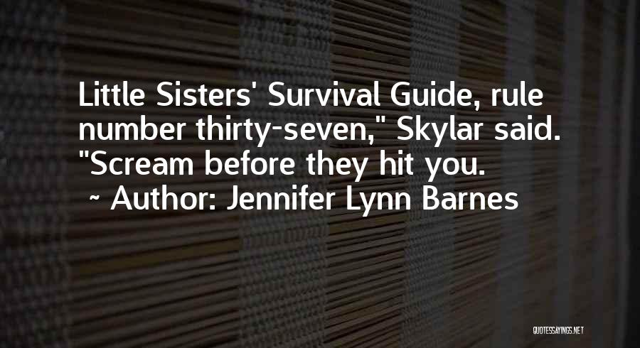 Jennifer Lynn Barnes Quotes: Little Sisters' Survival Guide, Rule Number Thirty-seven, Skylar Said. Scream Before They Hit You.