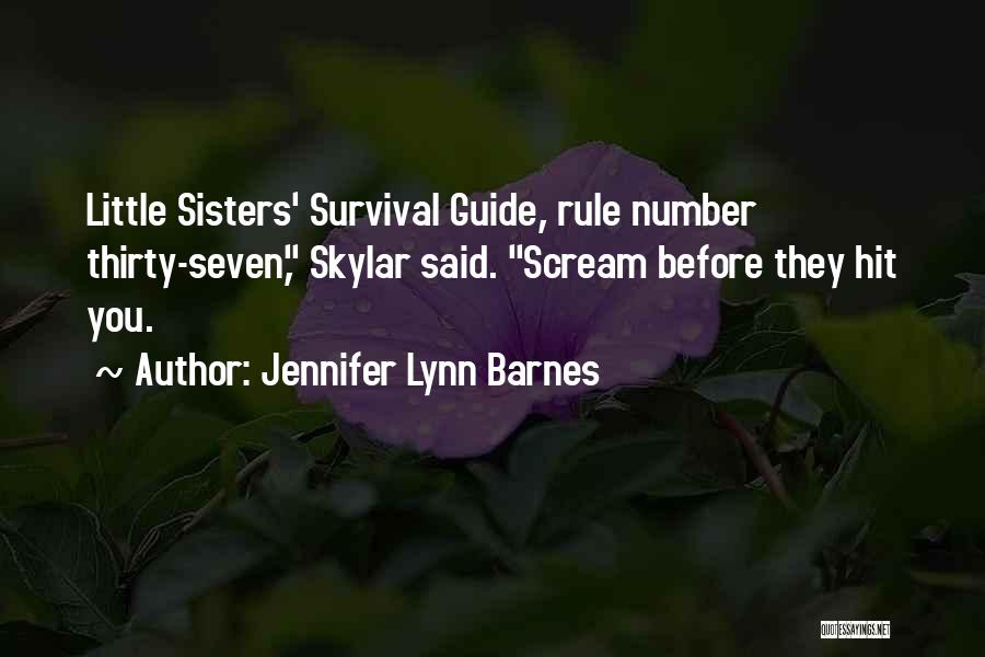 Jennifer Lynn Barnes Quotes: Little Sisters' Survival Guide, Rule Number Thirty-seven, Skylar Said. Scream Before They Hit You.