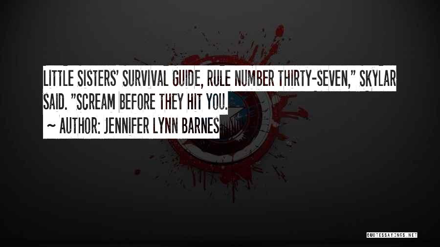 Jennifer Lynn Barnes Quotes: Little Sisters' Survival Guide, Rule Number Thirty-seven, Skylar Said. Scream Before They Hit You.