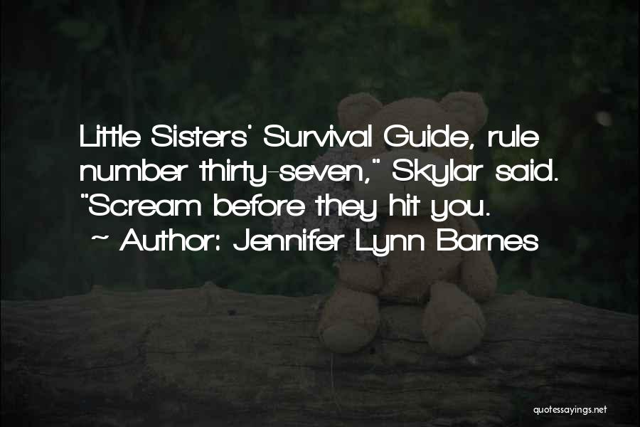 Jennifer Lynn Barnes Quotes: Little Sisters' Survival Guide, Rule Number Thirty-seven, Skylar Said. Scream Before They Hit You.