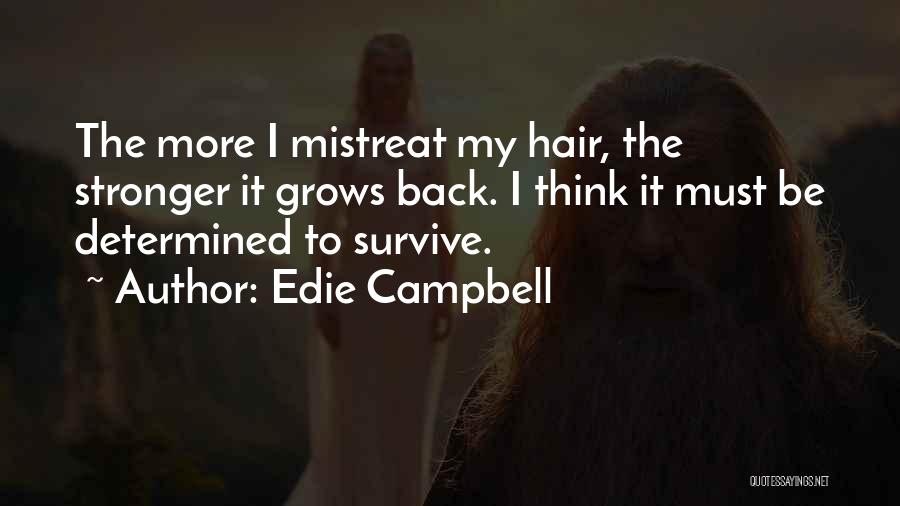 Edie Campbell Quotes: The More I Mistreat My Hair, The Stronger It Grows Back. I Think It Must Be Determined To Survive.
