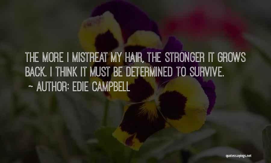 Edie Campbell Quotes: The More I Mistreat My Hair, The Stronger It Grows Back. I Think It Must Be Determined To Survive.