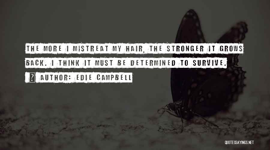 Edie Campbell Quotes: The More I Mistreat My Hair, The Stronger It Grows Back. I Think It Must Be Determined To Survive.
