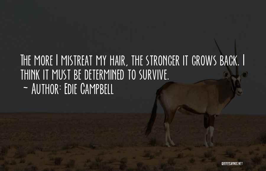 Edie Campbell Quotes: The More I Mistreat My Hair, The Stronger It Grows Back. I Think It Must Be Determined To Survive.