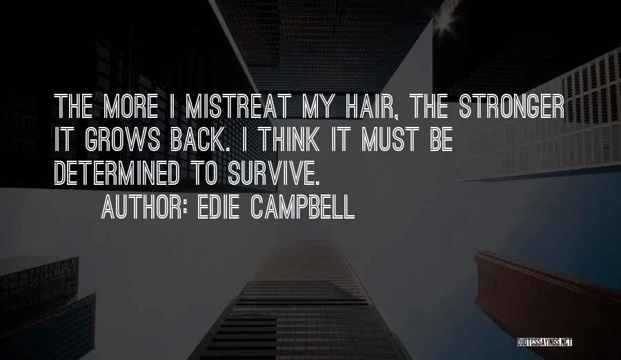Edie Campbell Quotes: The More I Mistreat My Hair, The Stronger It Grows Back. I Think It Must Be Determined To Survive.