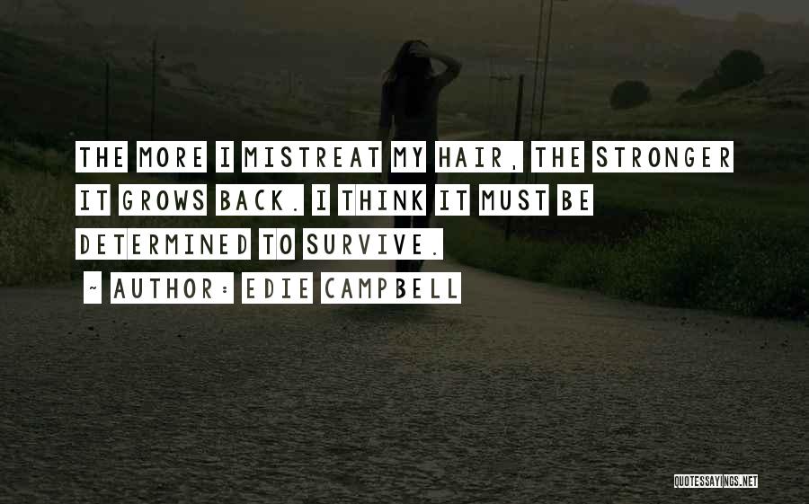 Edie Campbell Quotes: The More I Mistreat My Hair, The Stronger It Grows Back. I Think It Must Be Determined To Survive.