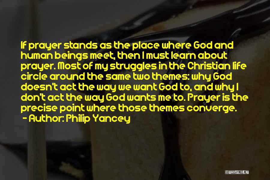 Philip Yancey Quotes: If Prayer Stands As The Place Where God And Human Beings Meet, Then I Must Learn About Prayer. Most Of
