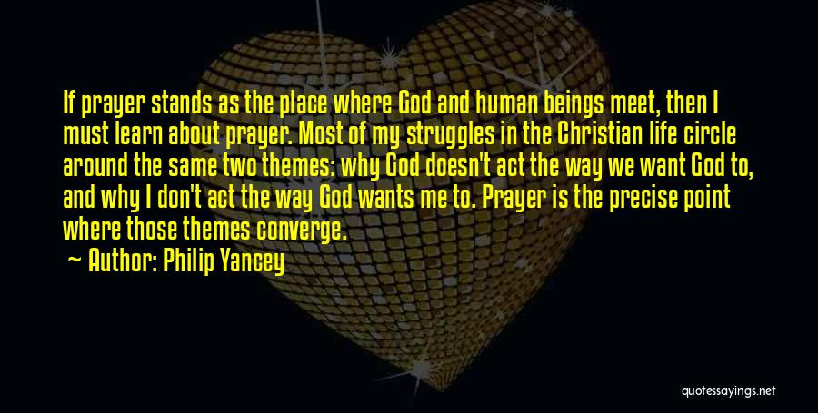 Philip Yancey Quotes: If Prayer Stands As The Place Where God And Human Beings Meet, Then I Must Learn About Prayer. Most Of