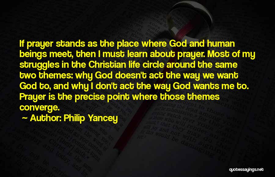 Philip Yancey Quotes: If Prayer Stands As The Place Where God And Human Beings Meet, Then I Must Learn About Prayer. Most Of