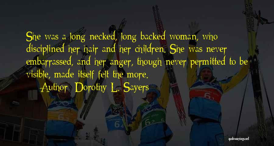 Dorothy L. Sayers Quotes: She Was A Long-necked, Long-backed Woman, Who Disciplined Her Hair And Her Children. She Was Never Embarrassed, And Her Anger,