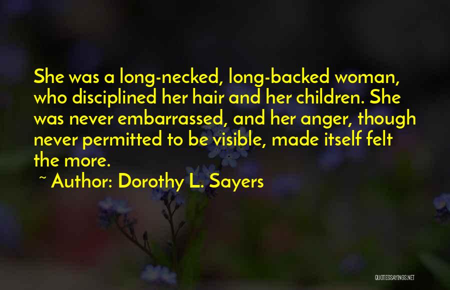 Dorothy L. Sayers Quotes: She Was A Long-necked, Long-backed Woman, Who Disciplined Her Hair And Her Children. She Was Never Embarrassed, And Her Anger,