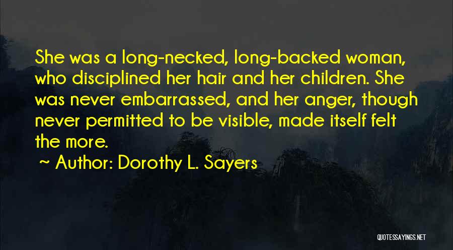 Dorothy L. Sayers Quotes: She Was A Long-necked, Long-backed Woman, Who Disciplined Her Hair And Her Children. She Was Never Embarrassed, And Her Anger,