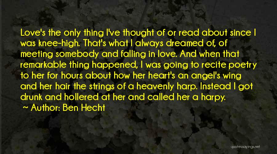 Ben Hecht Quotes: Love's The Only Thing I've Thought Of Or Read About Since I Was Knee-high. That's What I Always Dreamed Of,