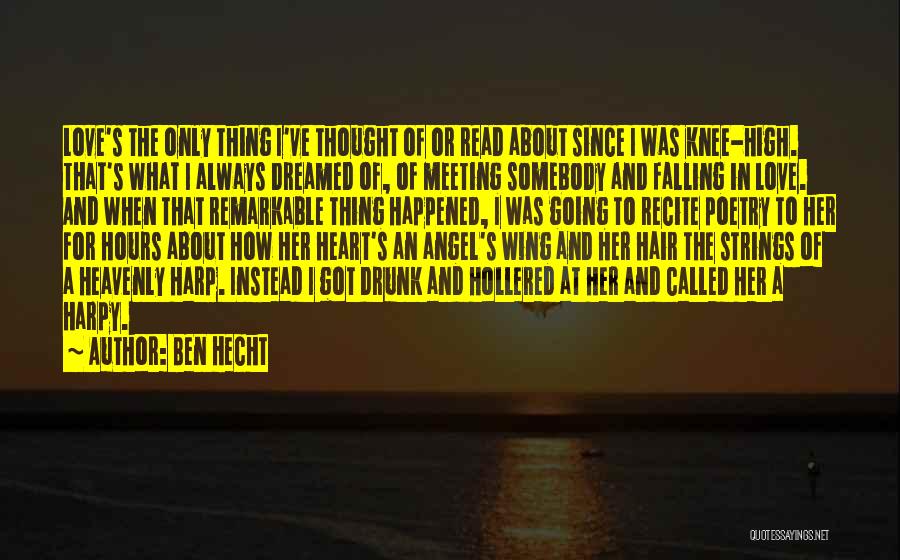 Ben Hecht Quotes: Love's The Only Thing I've Thought Of Or Read About Since I Was Knee-high. That's What I Always Dreamed Of,