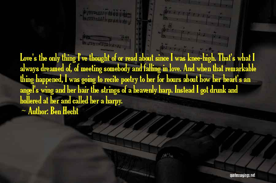 Ben Hecht Quotes: Love's The Only Thing I've Thought Of Or Read About Since I Was Knee-high. That's What I Always Dreamed Of,