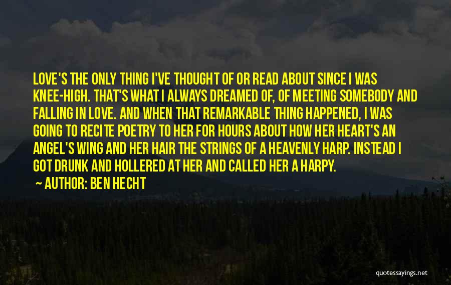 Ben Hecht Quotes: Love's The Only Thing I've Thought Of Or Read About Since I Was Knee-high. That's What I Always Dreamed Of,