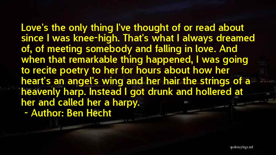 Ben Hecht Quotes: Love's The Only Thing I've Thought Of Or Read About Since I Was Knee-high. That's What I Always Dreamed Of,