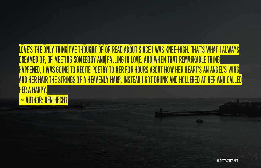 Ben Hecht Quotes: Love's The Only Thing I've Thought Of Or Read About Since I Was Knee-high. That's What I Always Dreamed Of,