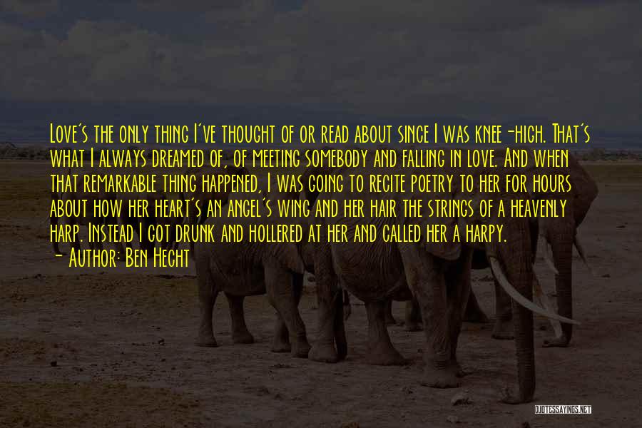 Ben Hecht Quotes: Love's The Only Thing I've Thought Of Or Read About Since I Was Knee-high. That's What I Always Dreamed Of,