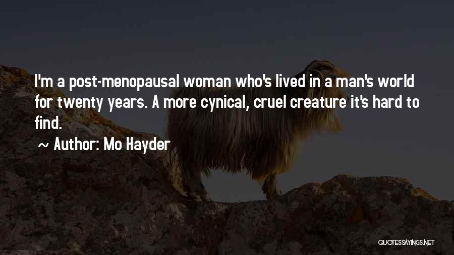 Mo Hayder Quotes: I'm A Post-menopausal Woman Who's Lived In A Man's World For Twenty Years. A More Cynical, Cruel Creature It's Hard