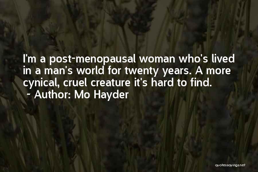 Mo Hayder Quotes: I'm A Post-menopausal Woman Who's Lived In A Man's World For Twenty Years. A More Cynical, Cruel Creature It's Hard