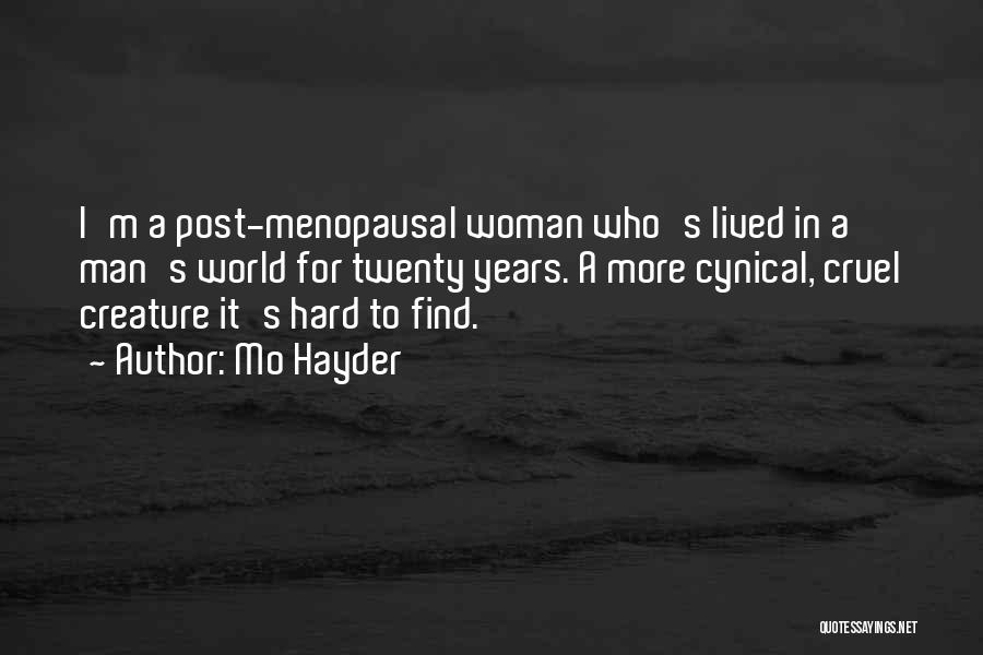 Mo Hayder Quotes: I'm A Post-menopausal Woman Who's Lived In A Man's World For Twenty Years. A More Cynical, Cruel Creature It's Hard