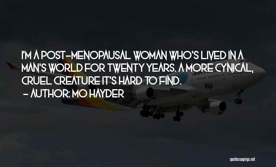 Mo Hayder Quotes: I'm A Post-menopausal Woman Who's Lived In A Man's World For Twenty Years. A More Cynical, Cruel Creature It's Hard