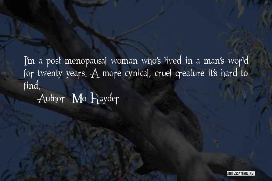 Mo Hayder Quotes: I'm A Post-menopausal Woman Who's Lived In A Man's World For Twenty Years. A More Cynical, Cruel Creature It's Hard