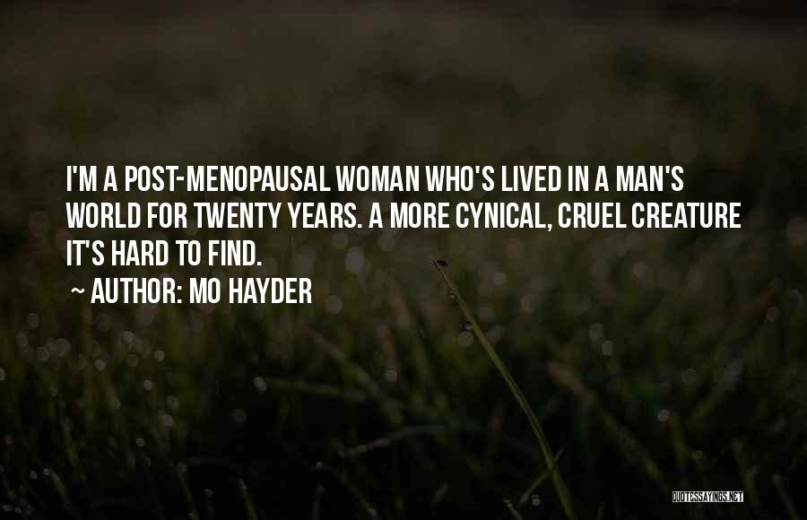 Mo Hayder Quotes: I'm A Post-menopausal Woman Who's Lived In A Man's World For Twenty Years. A More Cynical, Cruel Creature It's Hard