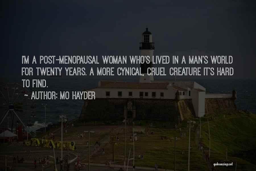 Mo Hayder Quotes: I'm A Post-menopausal Woman Who's Lived In A Man's World For Twenty Years. A More Cynical, Cruel Creature It's Hard