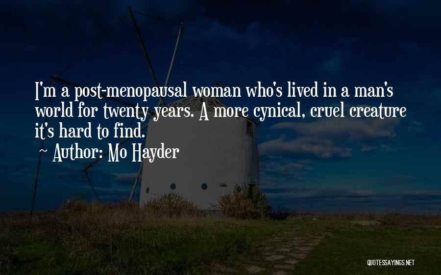 Mo Hayder Quotes: I'm A Post-menopausal Woman Who's Lived In A Man's World For Twenty Years. A More Cynical, Cruel Creature It's Hard