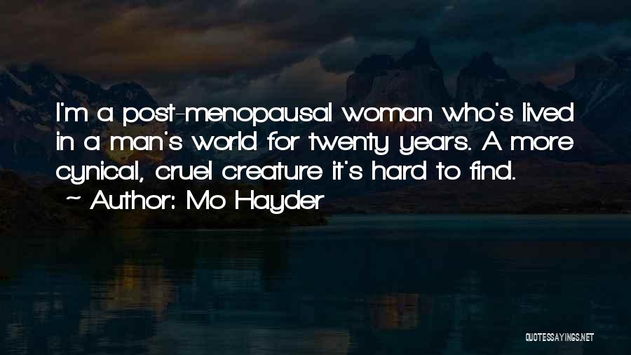 Mo Hayder Quotes: I'm A Post-menopausal Woman Who's Lived In A Man's World For Twenty Years. A More Cynical, Cruel Creature It's Hard