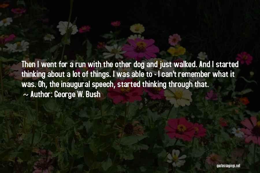 George W. Bush Quotes: Then I Went For A Run With The Other Dog And Just Walked. And I Started Thinking About A Lot