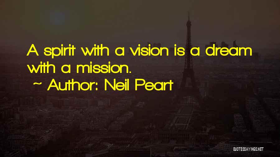 Neil Peart Quotes: A Spirit With A Vision Is A Dream With A Mission.