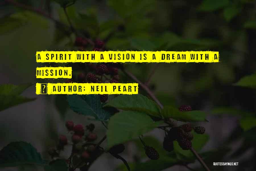 Neil Peart Quotes: A Spirit With A Vision Is A Dream With A Mission.