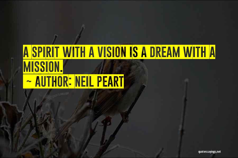 Neil Peart Quotes: A Spirit With A Vision Is A Dream With A Mission.