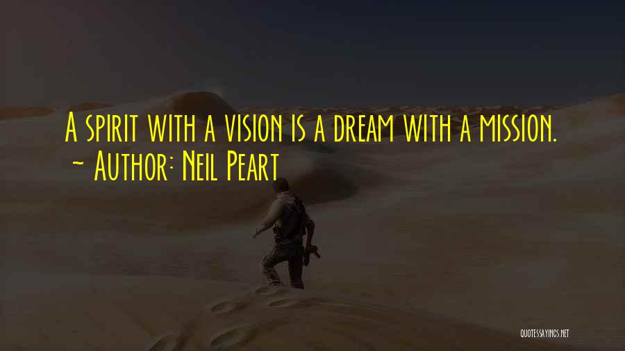Neil Peart Quotes: A Spirit With A Vision Is A Dream With A Mission.