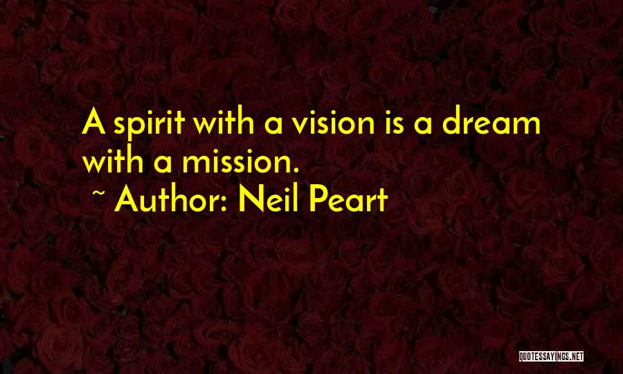 Neil Peart Quotes: A Spirit With A Vision Is A Dream With A Mission.