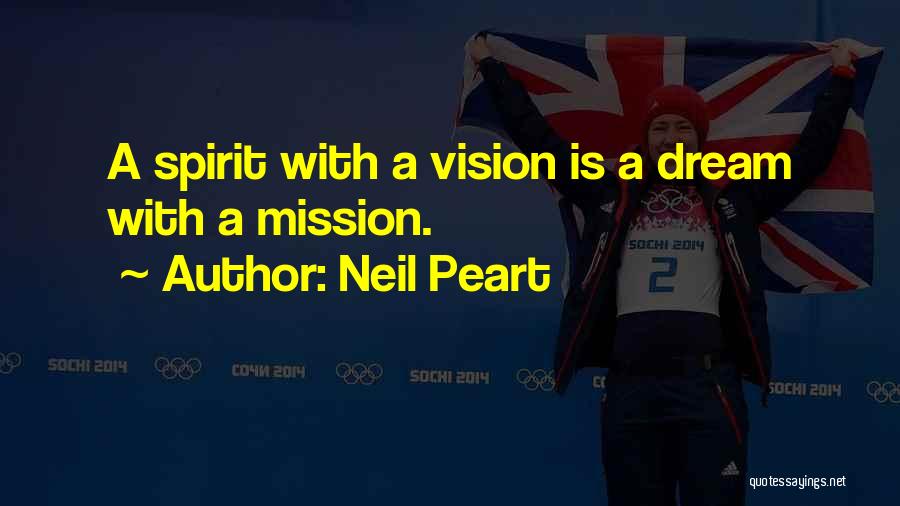 Neil Peart Quotes: A Spirit With A Vision Is A Dream With A Mission.