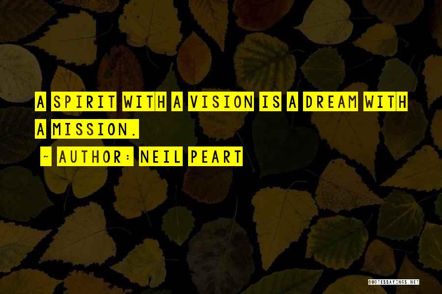 Neil Peart Quotes: A Spirit With A Vision Is A Dream With A Mission.