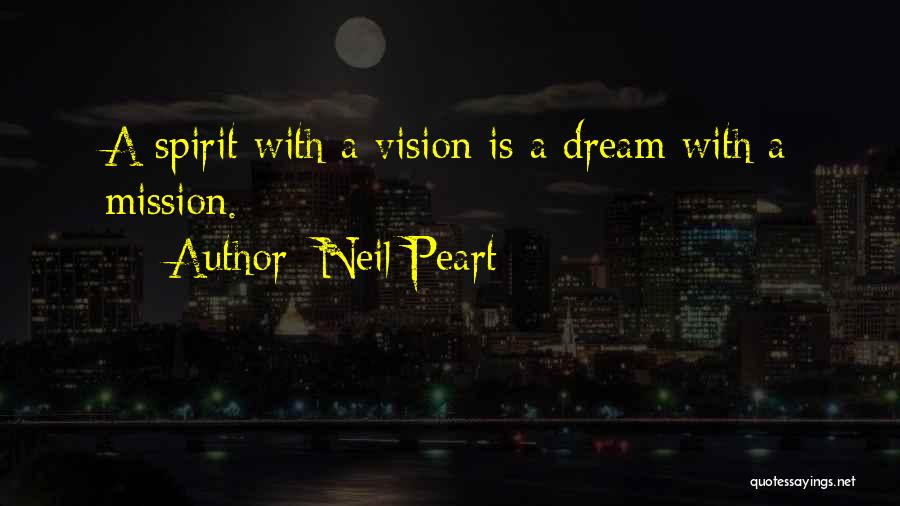 Neil Peart Quotes: A Spirit With A Vision Is A Dream With A Mission.